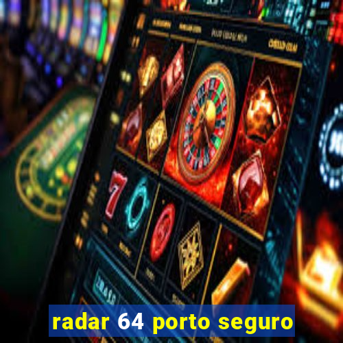 radar 64 porto seguro